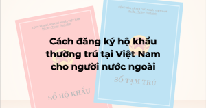 Đăng ký hộ khẩu thường trú tại Việt Nam cho người nước ngoài